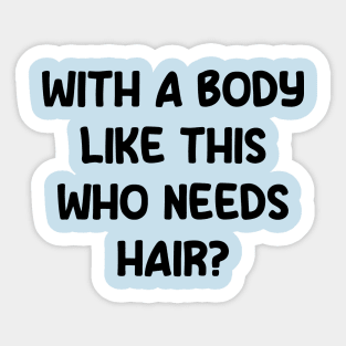 who needs hair with a body like this Sticker